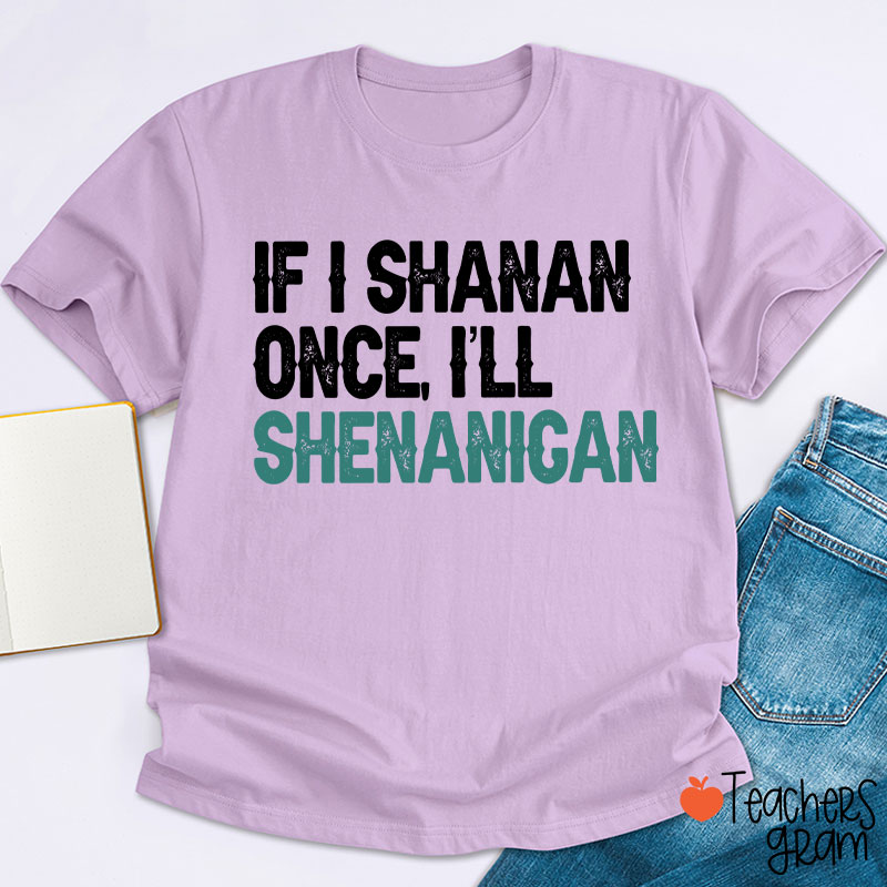 If I Shanan Once I'll Shenanigan Teacher T-Shirt