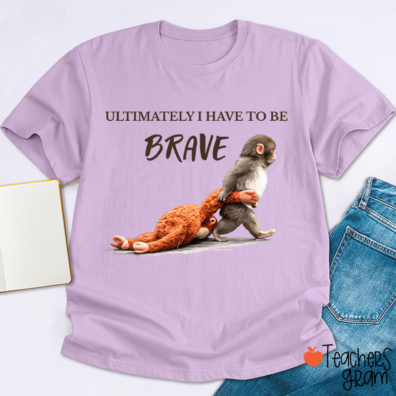 Ultimately Have To Be Brave Punch Monkey Teacher T-Shirt