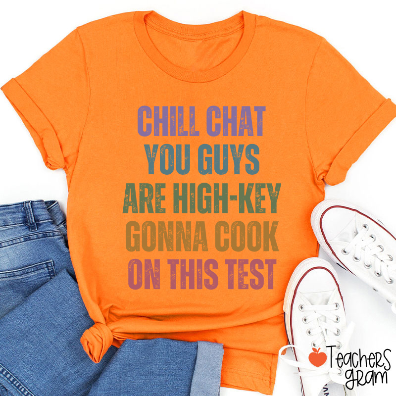 Chill Chat You Guys Are High-Key Gonna Cook On This Test Teacher T-Shirt