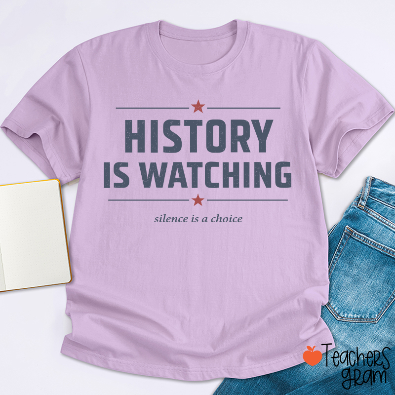 History Is Watching Silence Is A Choice Teacher T-Shirt