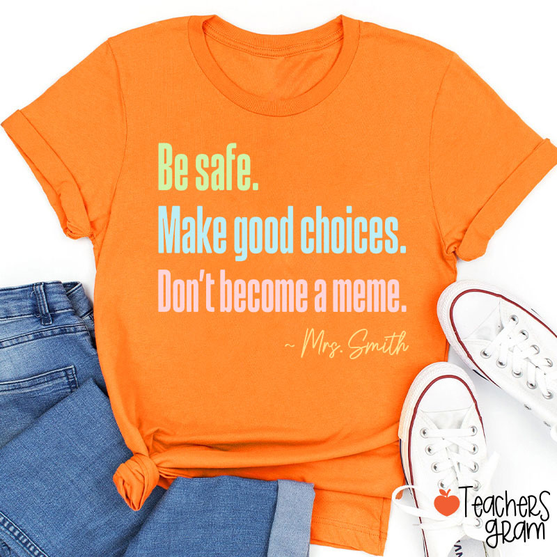 Personalized Name Be Safe Make Good Choices Don't Become A Meme Teacher T-Shirt