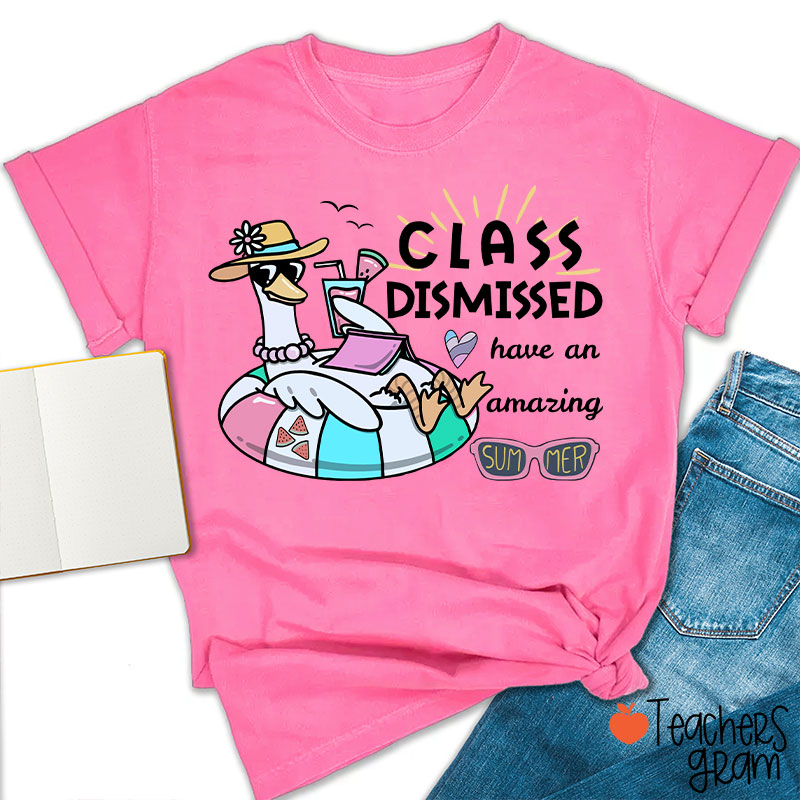 Class Dismissed Have An Amazing Summer Teacher T-Shirt