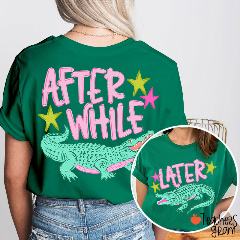 Later Gator After While Crocodile Teacher Two Sided T-Shirt