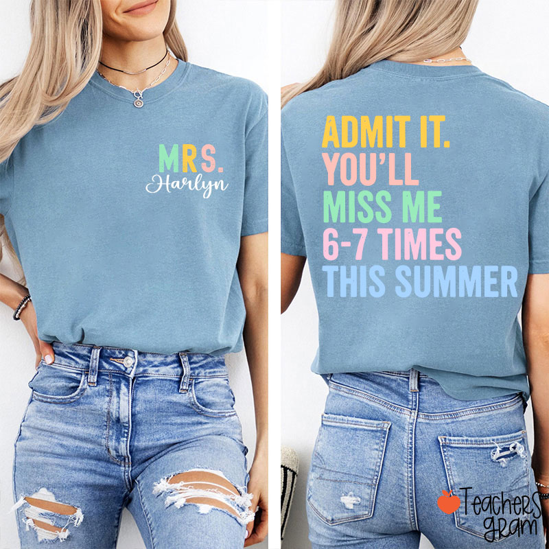 Personalized Name Admit It You'll Miss Me Six Seven Times This Summer Teacher Two Sided T-Shirt