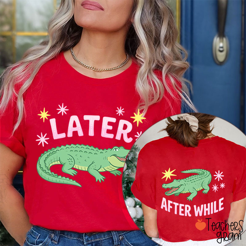 Later After While Gator Teacher Two Sided T-Shirt