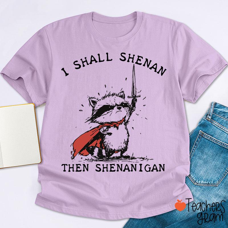 I Shall Shenan Then Shenanigan Teacher T-Shirt