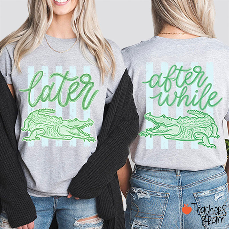 Trending Later Gator After While Crocodile Teacher Two Sided T-Shirt
