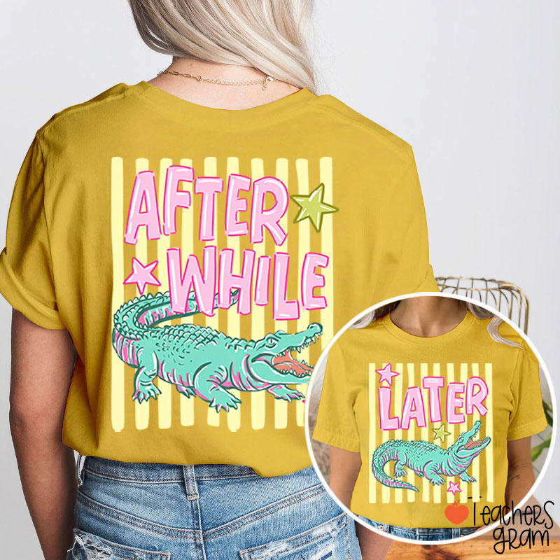 Later Gator After While Crocodile Summer Teacher Two Sided T-Shirt