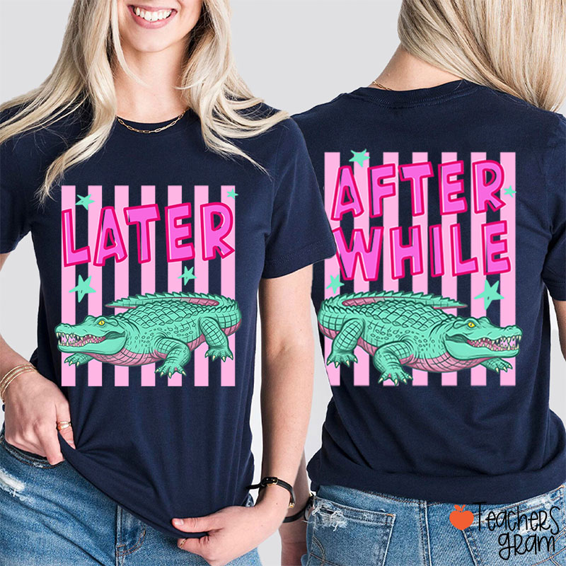 Later Gator After While Crocodile Teacher Two Sided T-Shirt
