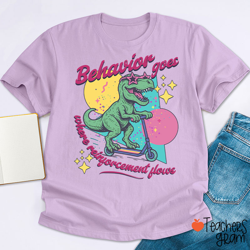 Dinosaur Behavior Goes Where Reinforcement Flows Teacher T-Shirt