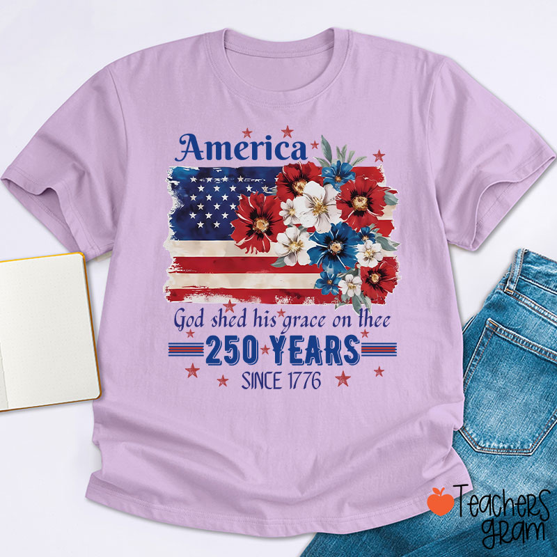 America God Shed His Grace On Thee 250 Years Since 1776 Teacher T-Shirt