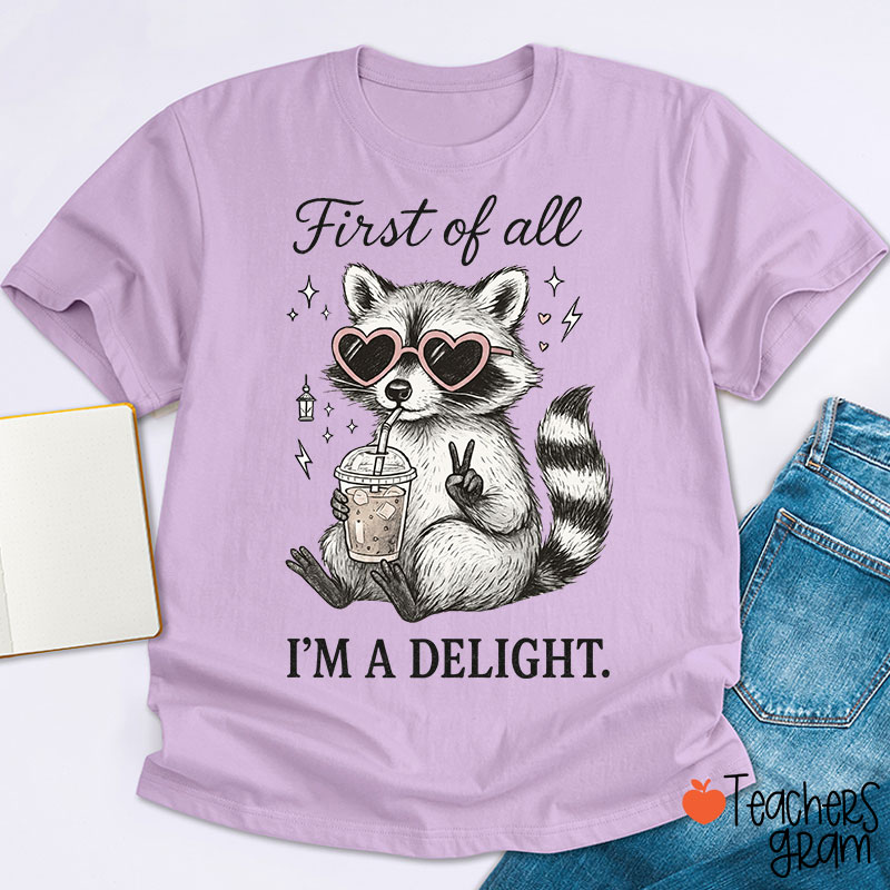 First Of All I Am A Delight Teacher T-Shirt