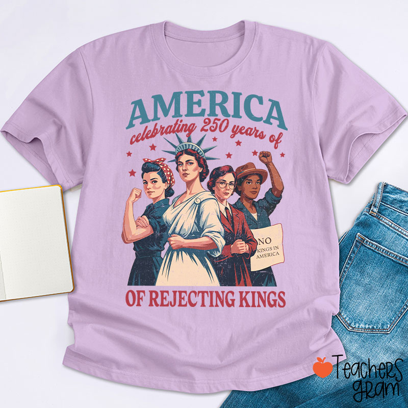 America Celebrating 250 Years Of Rejecting Kings Teacher T-Shirt
