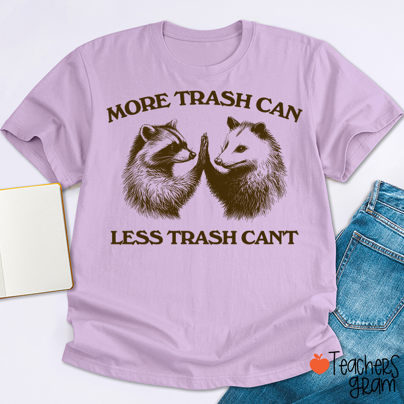 More Trash Can Less Trash Can't Teacher T-Shirt