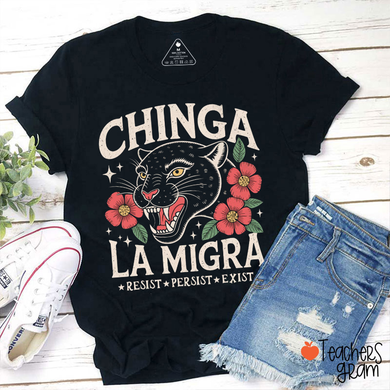 Chinga La Migra Resist Persist Exist Teacher T-Shirt
