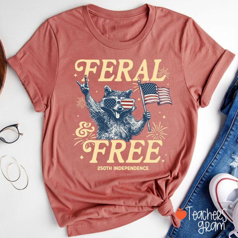 Feral And Free 250th Independence Teacher T-Shirt