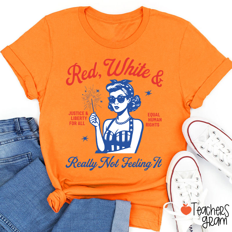 Red White Justice And Liberty Really Not Feeling It Teacher T-Shirt