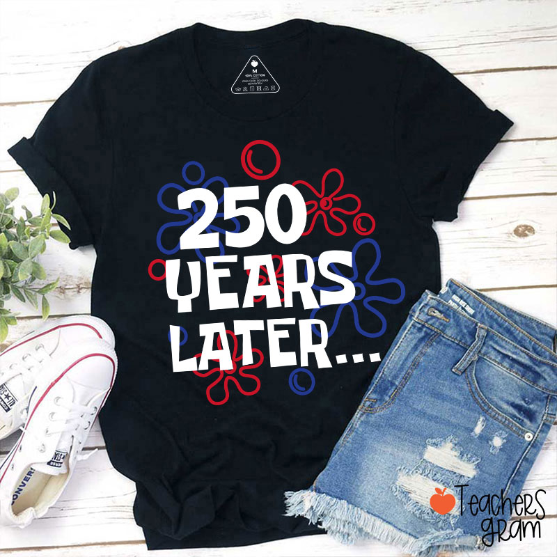 250 Years Later Teacher T-Shirt