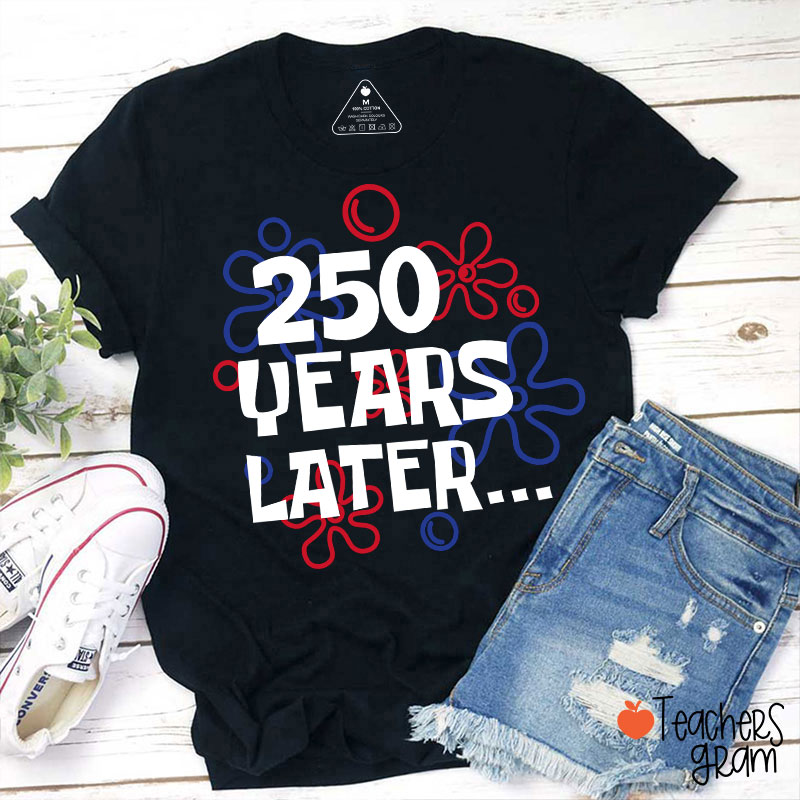 250 Years Later Teacher T-Shirt