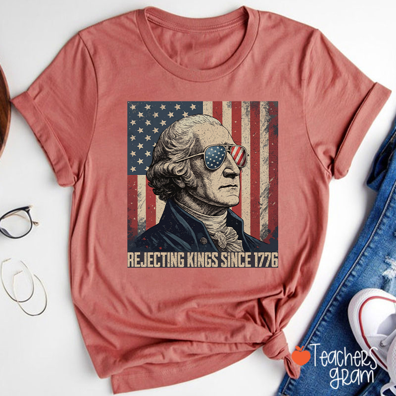 Rejecting Kings Since 1776 Teacher T-Shirt