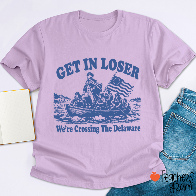Retro Get In Loser We're Crossing The Delaware Teacher T-Shirt