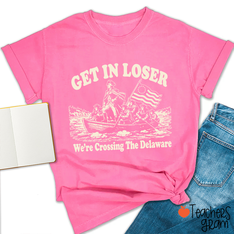 Retro Get In Loser We're Crossing The Delaware Teacher T-Shirt