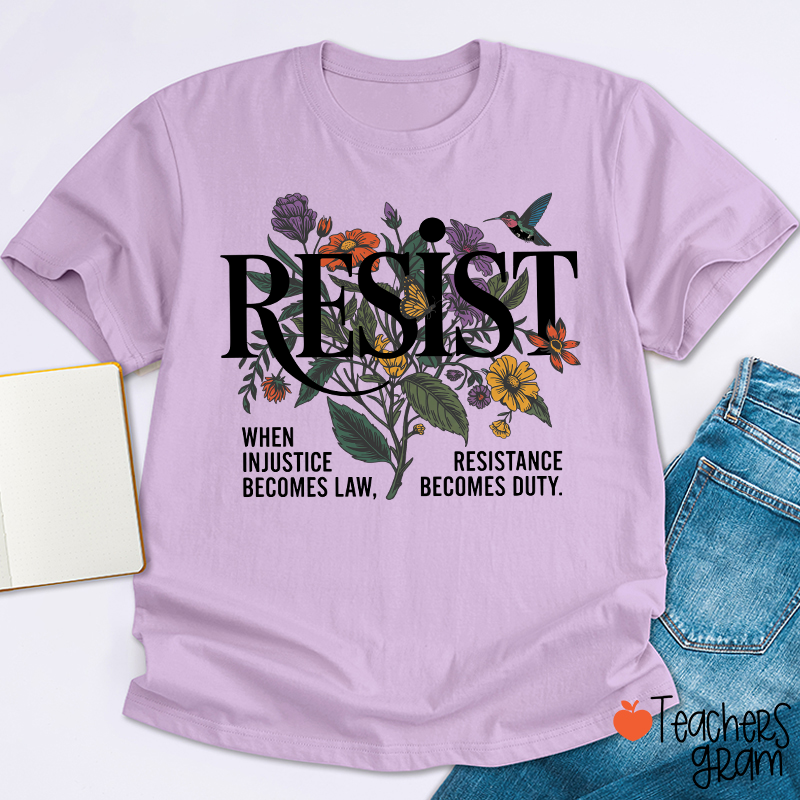 Resist When Injustice Becomes Law Resistance Becomes Duty Teacher T-Shirt