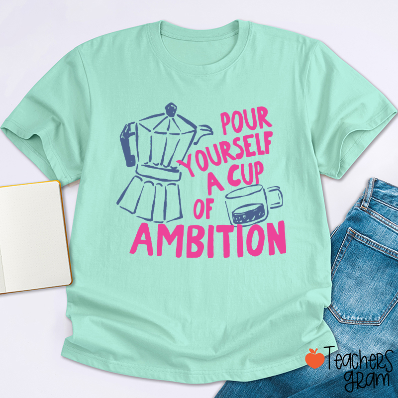 Pour Yourself A Cup Of Ambition Moka Pot Coffee Cup Graphic Teacher T‑Shirt