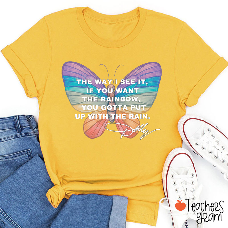If You Want The Rainbow You Gotta Put Up With The Rain Dolly Teacher T‑Shirt