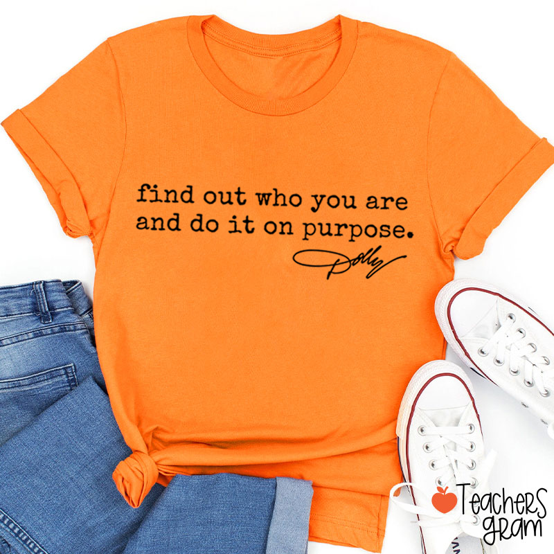 Find Out Who You Are And Do It On Purpose Dolly Signature Teacher T‑Shirt