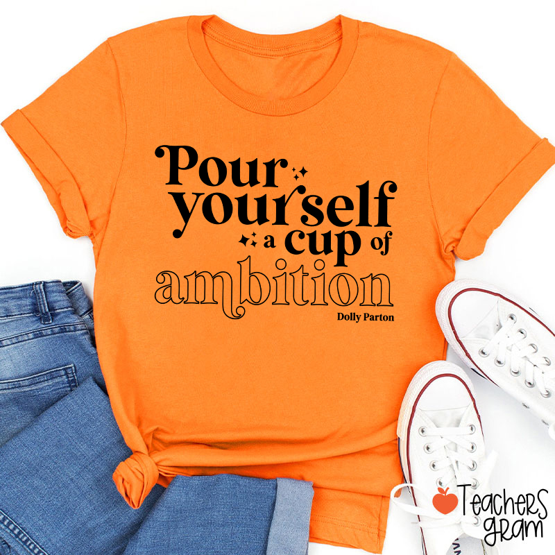 Pour Yourself A Cup Of Ambition Dolly Parton Teacher T-Shirt