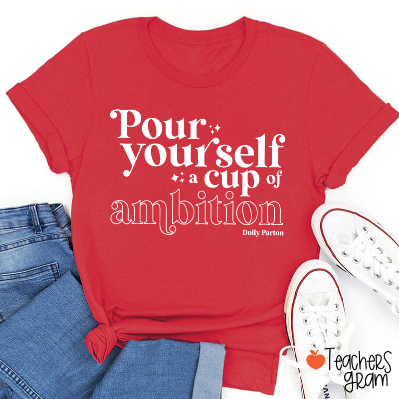 Pour Yourself A Cup Of Ambition Dolly Parton Teacher T-Shirt