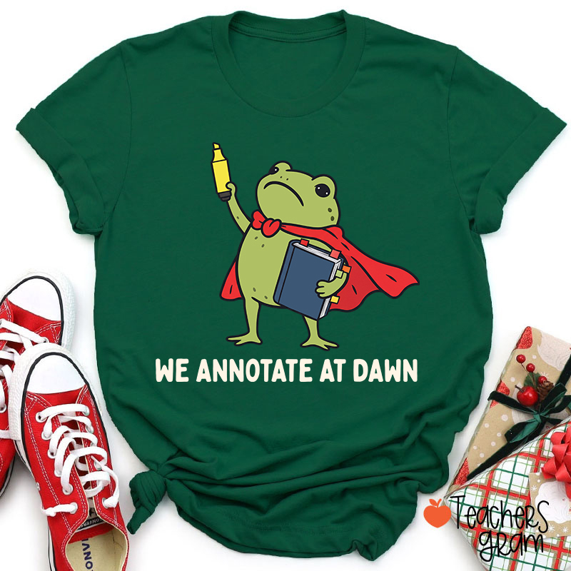 We Annotate At Dawn Teacher T-Shirt