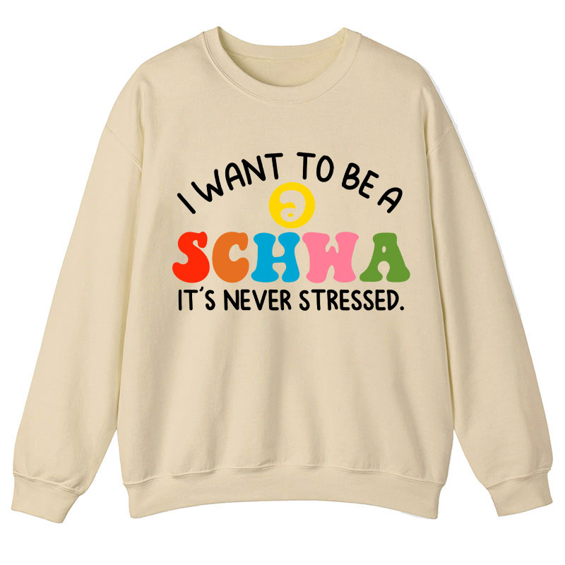 I Want To Be A Schwa It's Never Stressed Teacher Sweatshirt