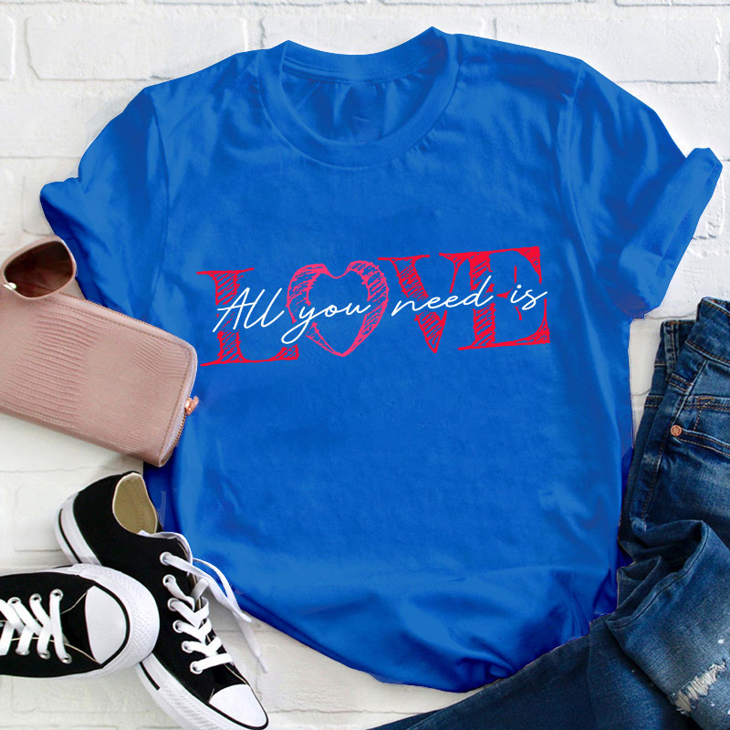 All You Need Is Love Valentine Teacher T-Shirt