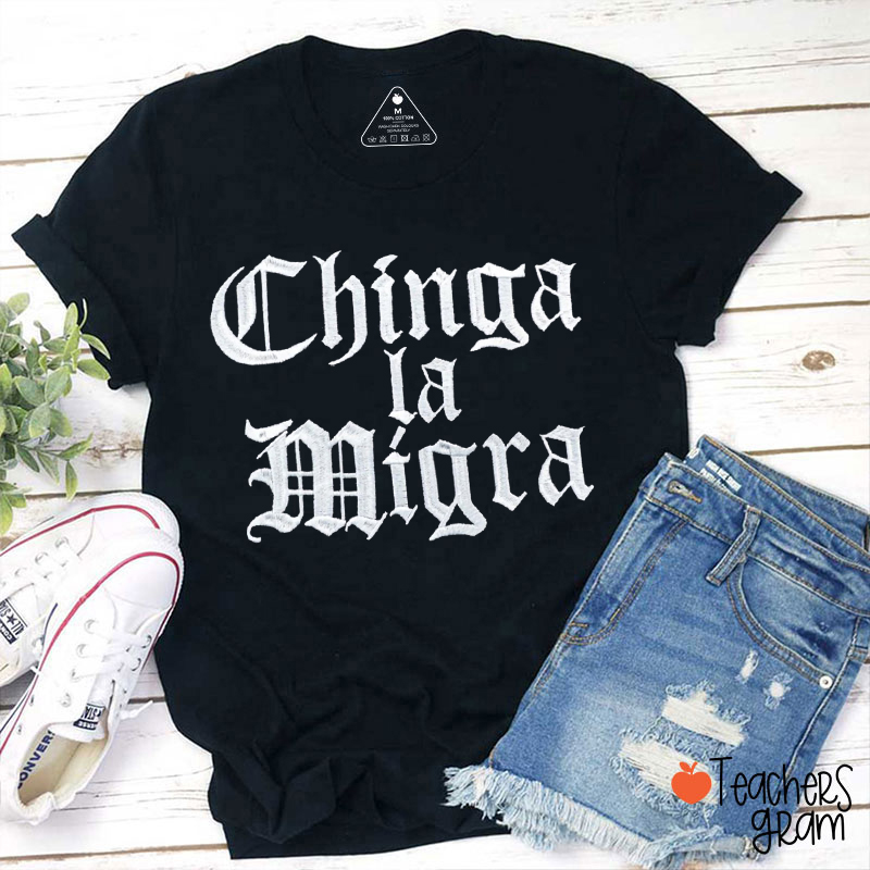 Embroidered Chinga La Migra Teacher T-Shirt