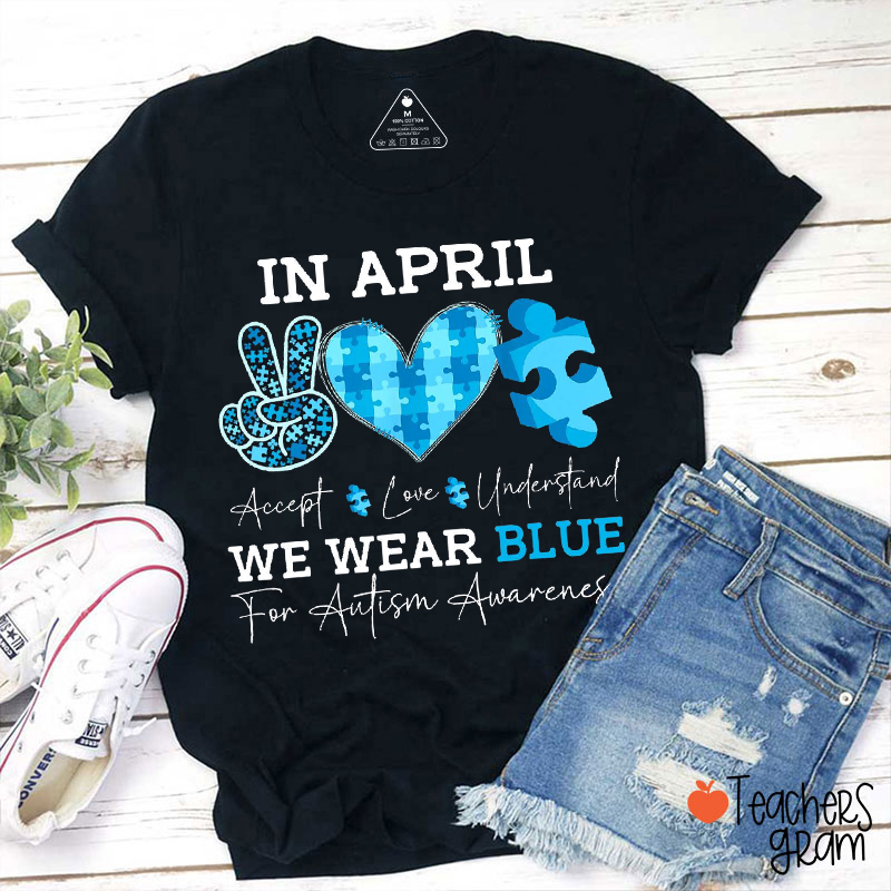 Accept Love Understand In April We Wear Blue Teacher T-Shirt