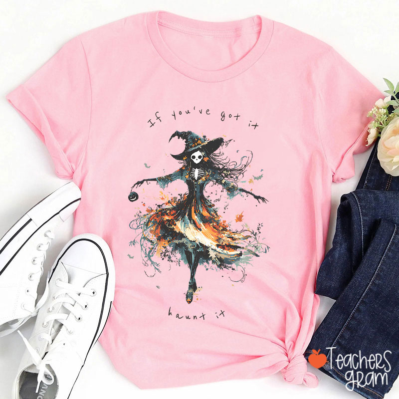 If You've Got It Haunt It Teacher T-Shirt