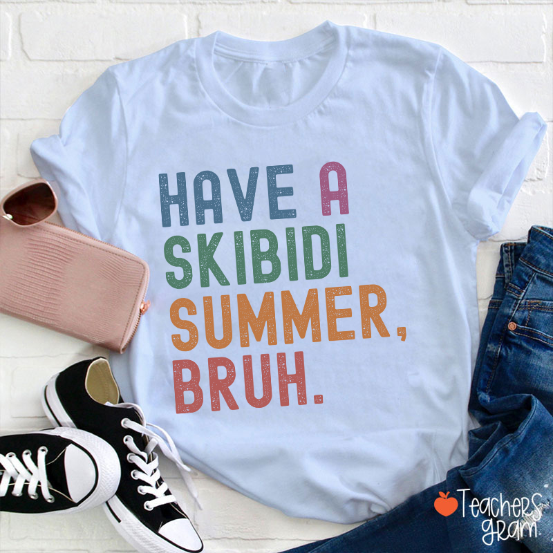 Have A Skibidi Summer Bruh Teacher T-Shirt