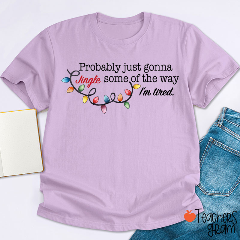 Jingle Some Of The Way I'm Tired Funny Christmas Teacher T-shirt