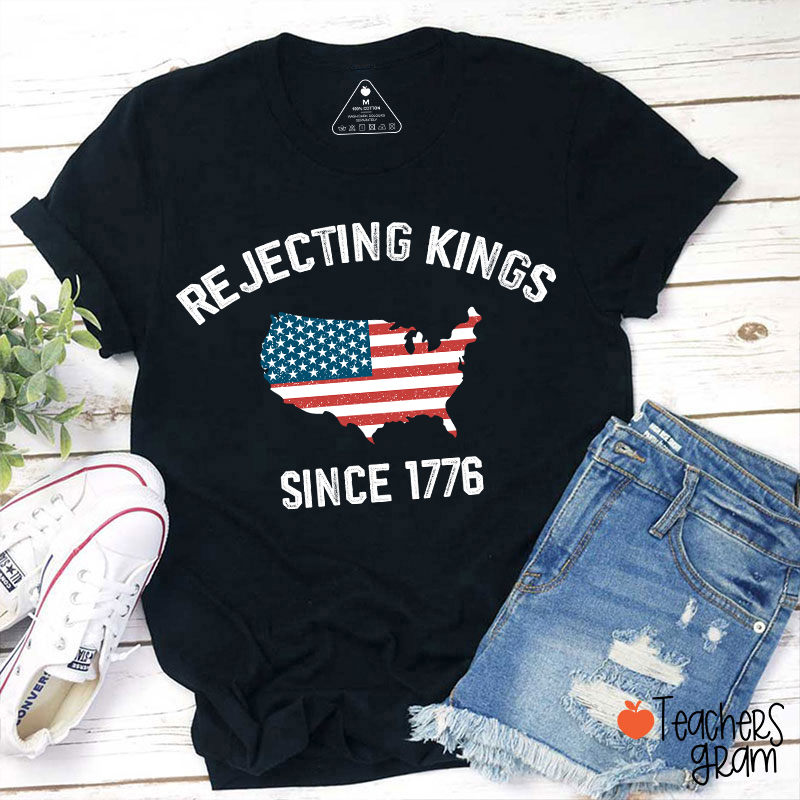 Rejecting Kings Since 1776 Teacher T-Shirt
