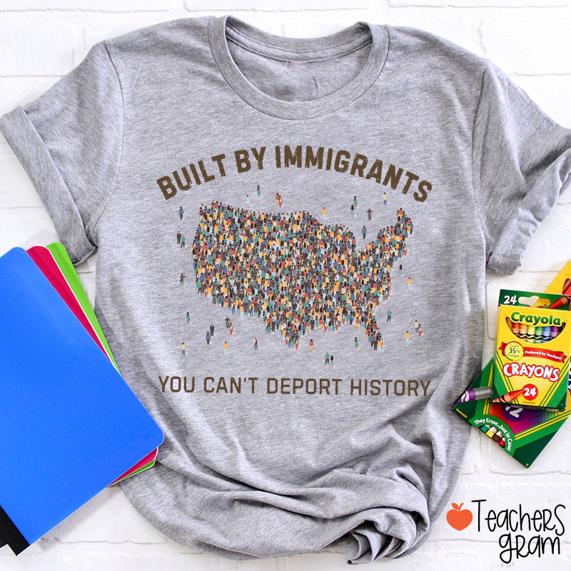Built By Immigrants You Can't Deport History Teacher T-Shirt