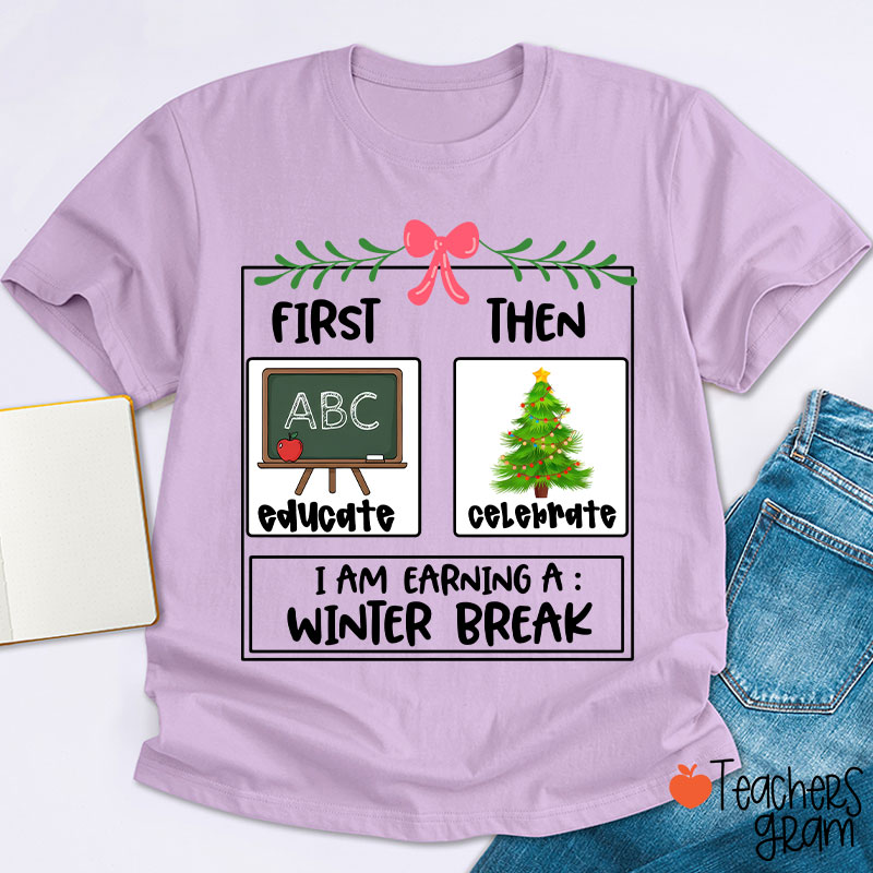 First Educate Then Celebrate I Am Earning A Winter Break Teacher T-Shirt