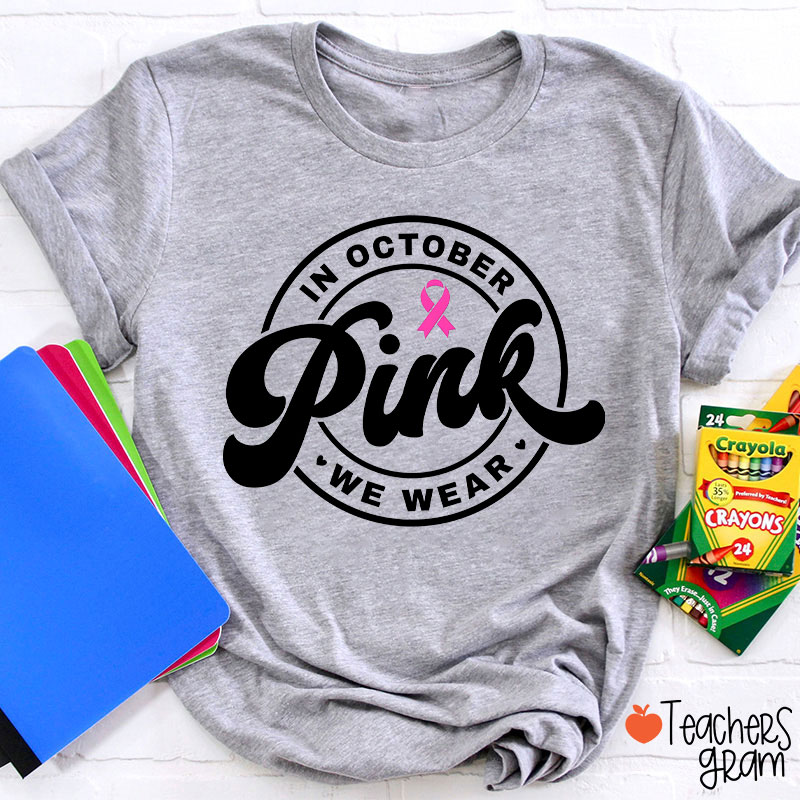 In October We Wear Pink Breast Cancer Awareness Teacher T-Shirt