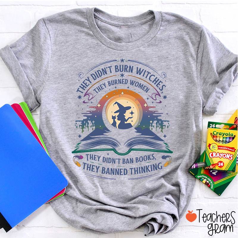 They Didn't Burn Witches They Burned Women Teacher T-Shirt