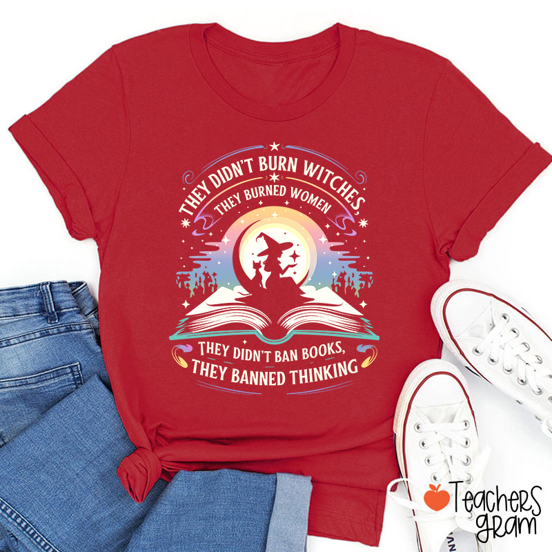 They Didn't Burn Witches They Burned Women Teacher T-Shirt