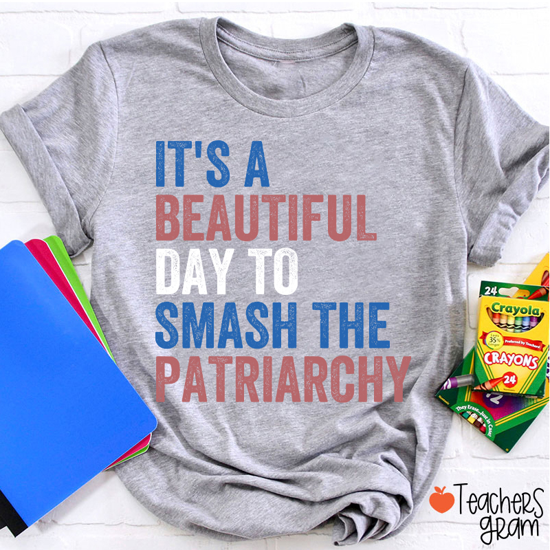 It's A Beautiful Day To Smash The Patriarchy Teacher T-Shirt