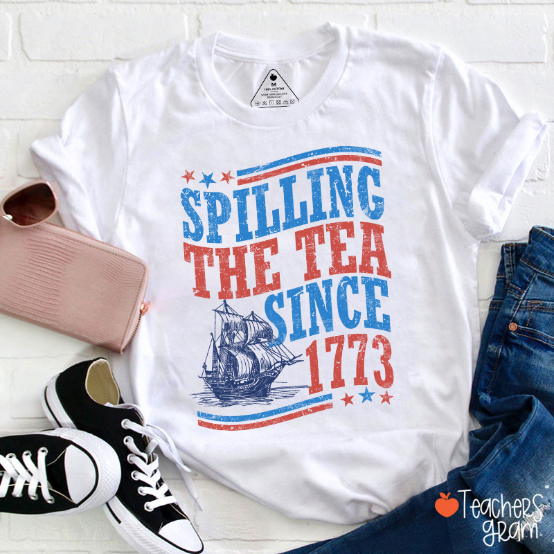 Spilling The Tea Since 1773 Teacher T-Shirt
