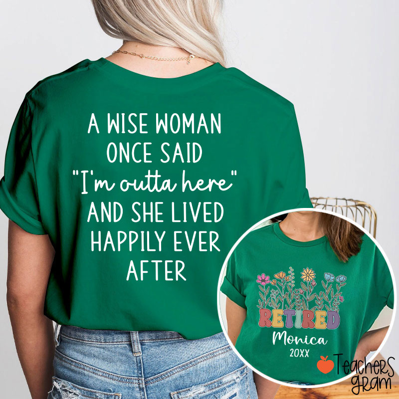 Personalized Name A Wise Woman Once Said I'm Outta Retired Teacher Two Sided T-Shirt