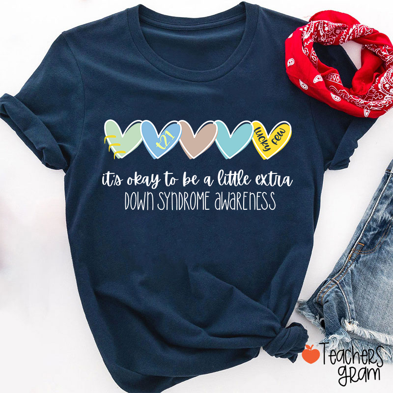 It's Ok To Be A Little Extra Down Syndrome Awareness Teacher T-Shirt
